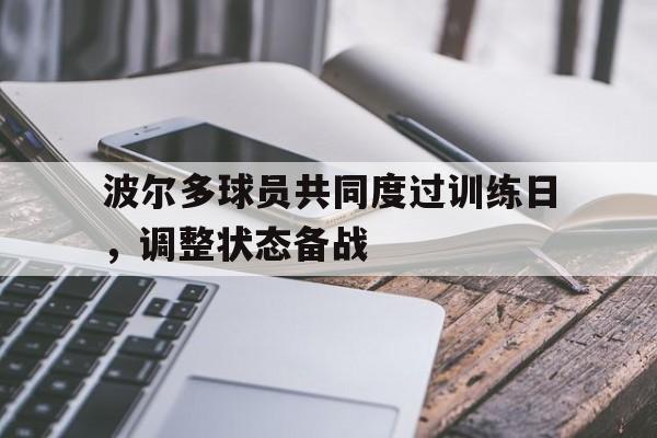 关于波尔多球员共同度过训练日，调整状态备战的信息
